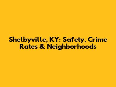 Shelbyville, KY: Safety, Crime Rates & Neighborhoods