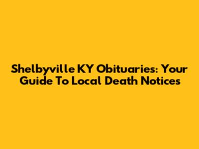 Shelbyville KY Obituaries: Your Guide To Local Death Notices