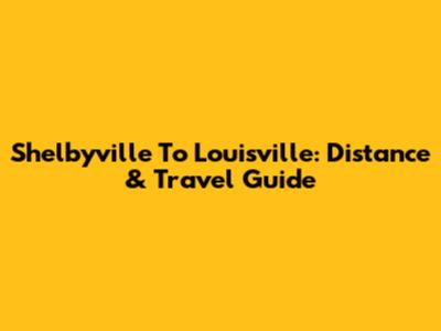 Shelbyville To Louisville: Distance & Travel Guide