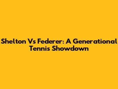 Shelton Vs Federer: A Generational Tennis Showdown