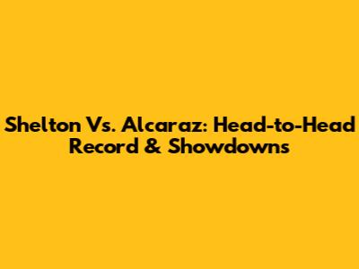 Shelton Vs. Alcaraz: Head-to-Head Record & Showdowns