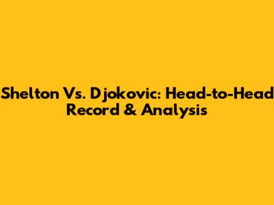 Shelton Vs. Djokovic: Head-to-Head Record & Analysis