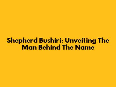 Shepherd Bushiri: Unveiling The Man Behind The Name