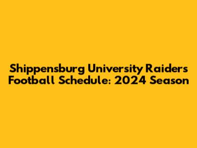 Shippensburg University Raiders Football Schedule: 2024 Season