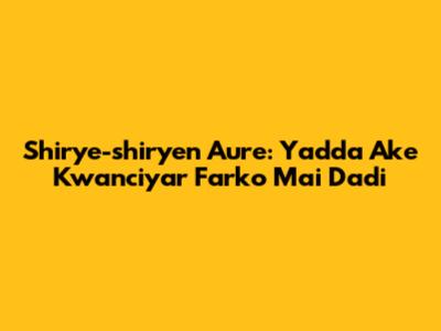 Shirye-shiryen Aure: Yadda Ake Kwanciyar Farko Mai Dadi