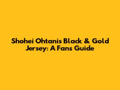 Shohei Ohtani's Black & Gold Jersey: A Fan's Guide