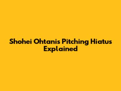 Shohei Ohtani's Pitching Hiatus Explained