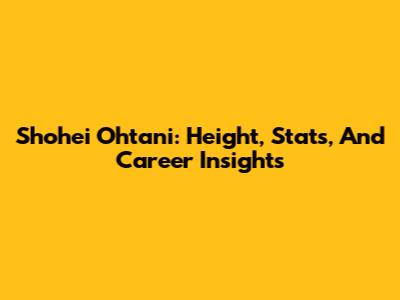 Shohei Ohtani: Height, Stats, And Career Insights