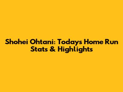 Shohei Ohtani: Today's Home Run Stats & Highlights