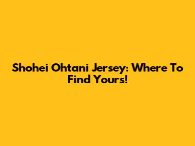Shohei Ohtani Jersey: Where To Find Yours!