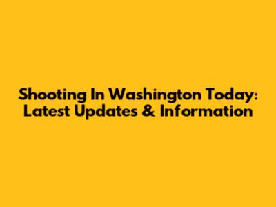 Shooting In Washington Today: Latest Updates & Information