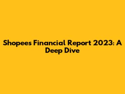 Shopee's Financial Report 2023: A Deep Dive