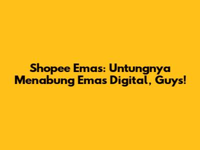 Shopee Emas: Untungnya Menabung Emas Digital, Guys!