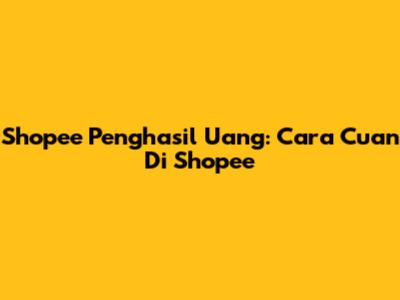 Shopee Penghasil Uang: Cara Cuan Di Shopee