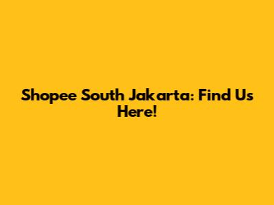 Shopee South Jakarta: Find Us Here!