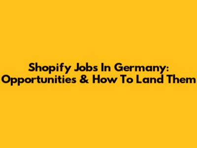Shopify Jobs In Germany: Opportunities & How To Land Them