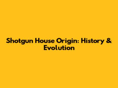 Shotgun House Origin: History & Evolution