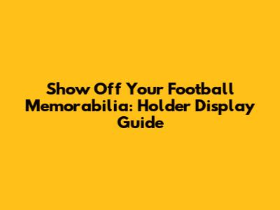 Show Off Your Football Memorabilia: Holder Display Guide