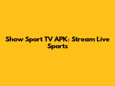 Show Sport TV APK: Stream Live Sports