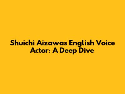 Shuichi Aizawa's English Voice Actor: A Deep Dive