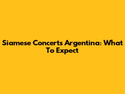 Siamese Concerts Argentina: What To Expect