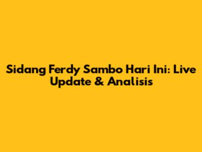 Sidang Ferdy Sambo Hari Ini: Live Update & Analisis