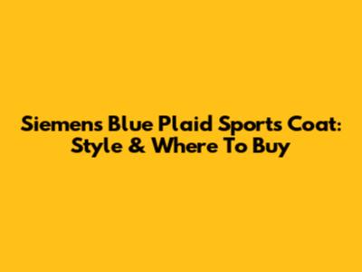 Siemens Blue Plaid Sports Coat: Style & Where To Buy