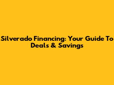 Silverado Financing: Your Guide To Deals & Savings