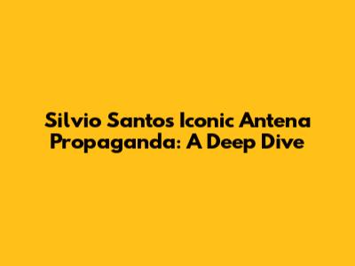 Silvio Santos' Iconic Antena Propaganda: A Deep Dive