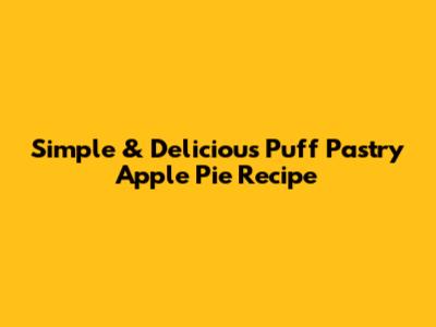Simple & Delicious Puff Pastry Apple Pie Recipe