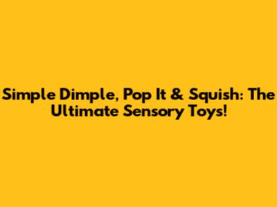 Simple Dimple, Pop It & Squish: The Ultimate Sensory Toys!