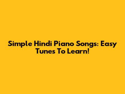 Simple Hindi Piano Songs: Easy Tunes To Learn!