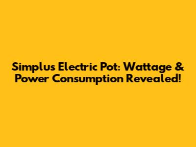 Simplus Electric Pot: Wattage & Power Consumption Revealed!