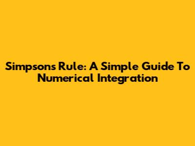 Simpson's Rule: A Simple Guide To Numerical Integration