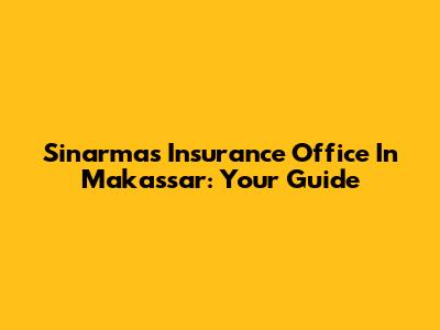 Sinarmas Insurance Office In Makassar: Your Guide