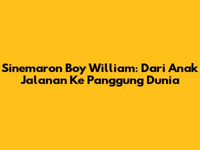 Sinemaron Boy William: Dari 'Anak Jalanan' Ke Panggung Dunia