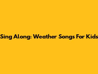 Sing Along: Weather Songs For Kids
