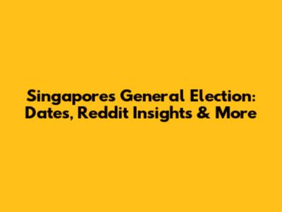 Singapore's General Election: Dates, Reddit Insights & More