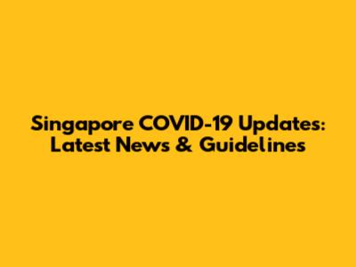 Singapore COVID-19 Updates: Latest News & Guidelines