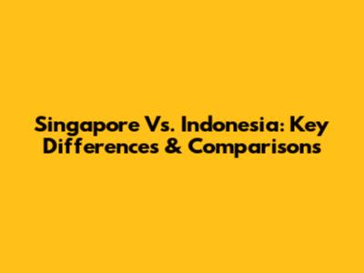 Singapore Vs. Indonesia: Key Differences & Comparisons