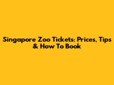 Singapore Zoo Tickets: Prices, Tips & How To Book
