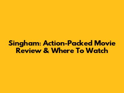 Singham: Action-Packed Movie Review & Where To Watch
