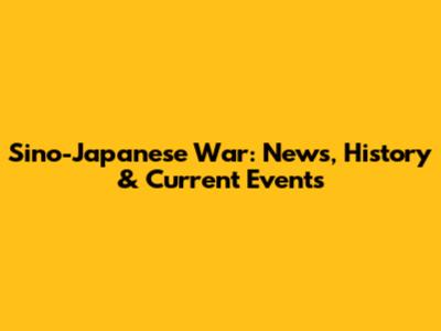Sino-Japanese War: News, History & Current Events