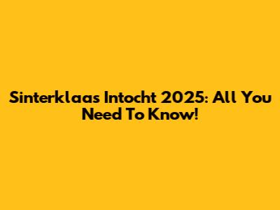 Sinterklaas Intocht 2025: All You Need To Know!