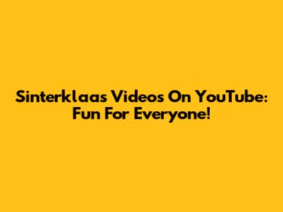 Sinterklaas Videos On YouTube: Fun For Everyone!