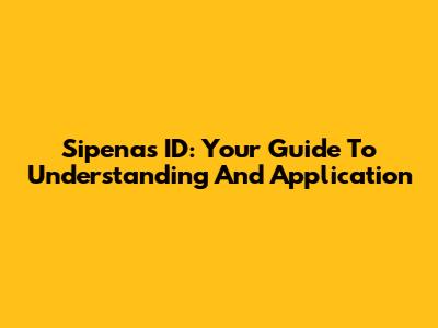 Sipenas ID: Your Guide To Understanding And Application