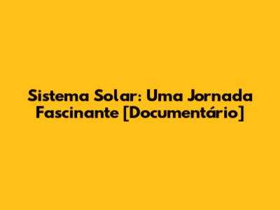 Sistema Solar: Uma Jornada Fascinante [Documentário]