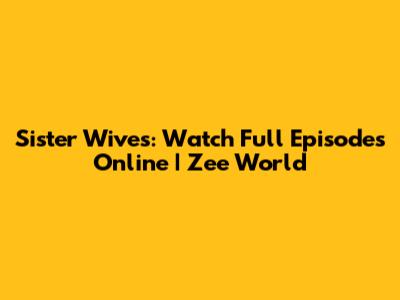 Sister Wives: Watch Full Episodes Online | Zee World