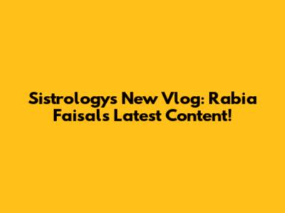 Sistrology's New Vlog: Rabia Faisal's Latest Content!