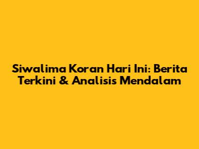 Siwalima Koran Hari Ini: Berita Terkini & Analisis Mendalam